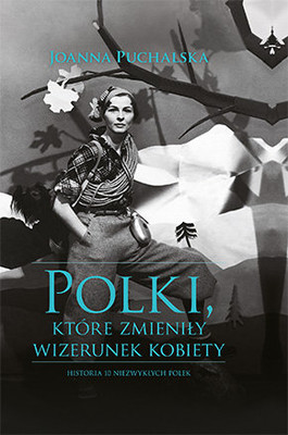 Joanna Puchalska - Polki, które zmieniły wizerunek kobiety