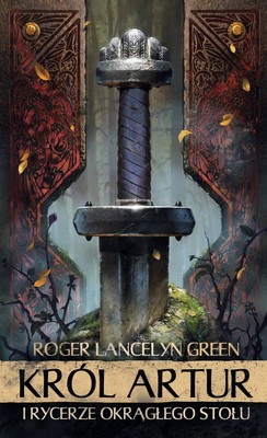 Roger Lancelyn Green - Król Artur i Rycerze Okrągłego Stołu