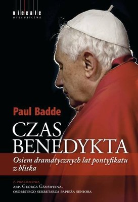 Paul Badde - Czas Benedykta. Osiem dramatycznych lat pontyfikatu z bliska