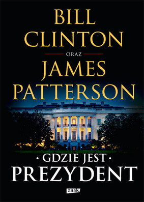 Bill Clinton, James Patterson - Gdzie jest Prezydent