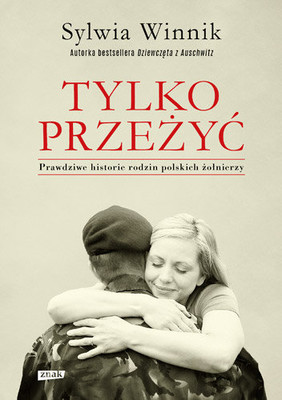 Sylwia Winnik - Tylko przeżyć. Prawdziwe historie rodzin polskich żołnierzy