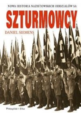 Daniel Siemens - Szturmowcy. Nowa historia nazistowskich oddziałów SA