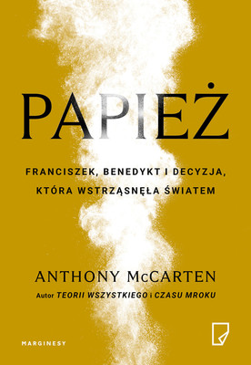 Anthony McCarten - Papież. Franciszek, Benedykt i decyzja, która wstrząsnęła światem / Anthony McCarten - The Pope