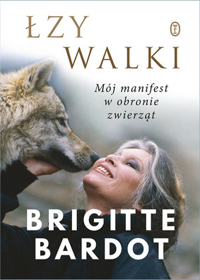 Brigitte Bardot - Łzy walki. Mój manifest w obronie zwierząt