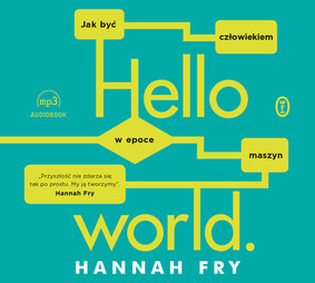 Hannah Fry - Hello world. Jak być człowiekiem w epoce maszyn