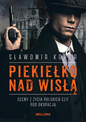 Sławomir Koper - Piekiełko nad Wisłą. Sceny z życia polskich elit pod okupacją