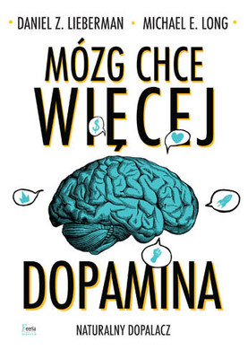 Daniel Lieberman, Michael Long - Mózg chce więcej. Dopamina. Naturalny dopalacz / Daniel Lieberman, Michael Long - The Molecule Of More