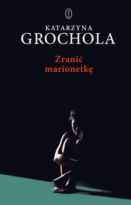 Katarzyna Grochola - Zranić marionetkę