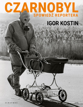 Igor Kostin - Czarnobyl. Spowiedź reportera