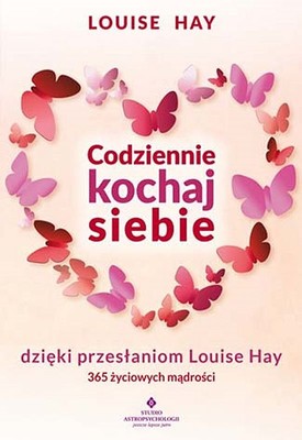 Louise Hay - Codziennie kochaj siebie dzięki przesłaniom Louise Hay. 365 życiowych mądrości