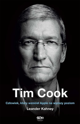 Leander Kahney - Tim Cook. Człowiek, który wzniósł Apple na wyższy poziom / Leander Kahney - Tim Cook: The Genius Who Took Apple To The Next Level