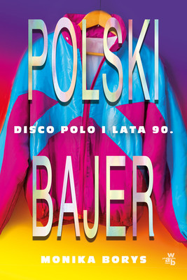 Monika Borys - Polski bajer. Disco polo i lata 90.
