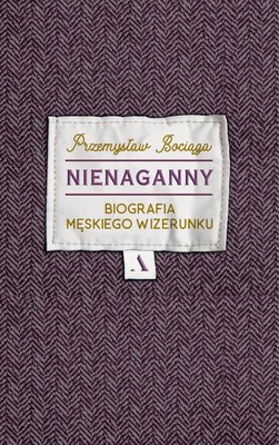 Przemysław Bociąga - Nienaganny. Biografia męskiego wizerunku