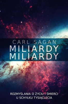 Carl Sagan - Miliardy, miliardy. Rozmyślania o życiu i śmierci u schyłku tysiąclecia
