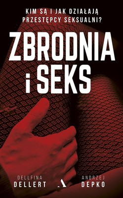 Dellfina Dellert, Andrzej Depko - Zbrodnia i seks. Kim są i jak działają przestępcy seksualni