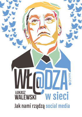 Łukasz Walewski - Władza w sieci. Jak nami rządzą social media