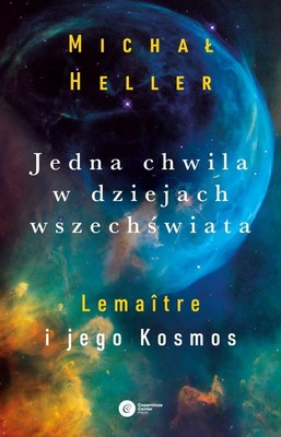 Michał Heller - Jedna chwila w dziejach Wszechświata. Lemaitre i jego kosmos