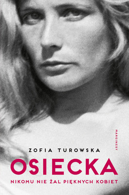 Zofia Turowska - Osiecka. Nikomu nie żal pięknych kobiet