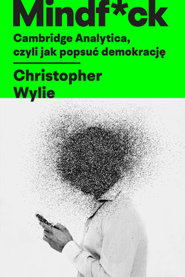 Christopher Wylie - Mindf*ck. Cambridge Analytica, czyli jak popsuć demokrację