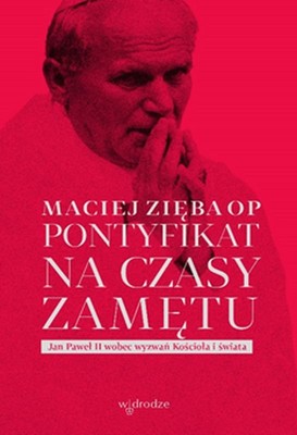Maciej Zieba - Pontyfikat na czasy zamętu. Jan Paweł II wobec wyzwań Kościoła i świata