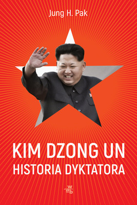 Jung H. Pak - Kim Dzong Un. Historia dyktatora