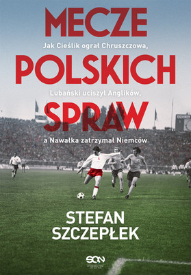 Stefan Szczepłek - Mecze polskich spraw