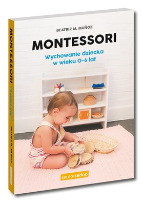 Beatriz M. Munoz - Montessori. Wychowanie dziecka w wieku 0-6 lat / Beatriz M. Munoz - Montessorízate. Criar Siguiendo Los Principios Montessori