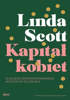 Linda Scott - Kapitał kobiet. Dlaczego równouprawnienie wszystkim się opłaca