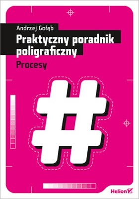 Andrzej Gołąb - Praktyczny poradnik poligraficzny. Procesy