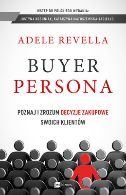 Adele Revella - Buyer Persona. Poznaj i zrozum decyzje zakupowe swoich klientów