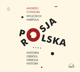 Andrzej Chwalba, Wojciech Harpula - Polska-Rosja. Historia obsesji, obsesja historii