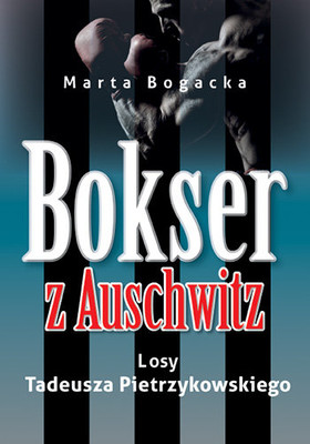 Marta Bogacka - Bokser z Auschwitz. Losy Tadeusza Pietrzykowskiego