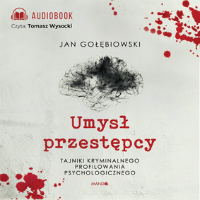 Jan Gołębiowski - Umysł przestępcy. Tajniki kryminalnego profilowania psychologicznego