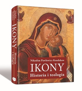 Nikodim Pawłowicz Kondakow - Ikony. Historia i teologia