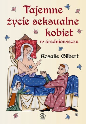 Rosalie Gilbert - Tajemne życie seksualne kobiet w średniowieczu