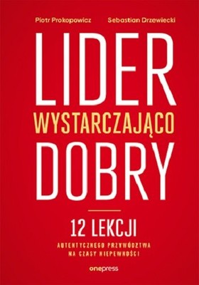 Piotr Prakapowicz, Stanisław Drzewiecki - Lider wystarczająco dobry. 12 lekcji autentycznego przywództwa na czasy niepewności