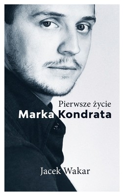 Jacek Wakar - Pierwsze życie Marka Kondrata