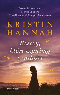 Kristin Hannah - Rzeczy, które czynimy z miłości