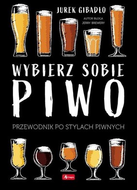 Jerzy Gibadło - Wybierz sobie piwo. Przewodnik po stylach piwnych