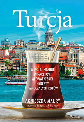 Agnieszka Maury - Turcja. W mojej krainie minaretów, aromatycznej herbaty i mruczących kotów