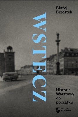 Błażej Brzostek - Wstecz. Historia Warszawy do początku