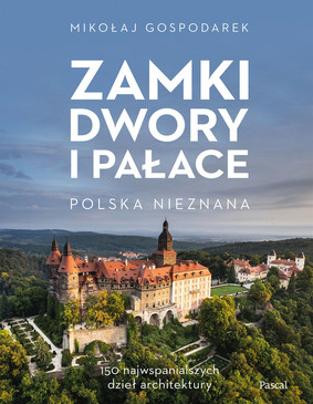 Mikołaj Gospodarek - Zamki, dwory i pałace. Polska nieznana