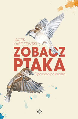 Jacek Malczewski - Zobacz ptaka. Opowieści po drodze