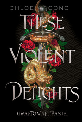 Chloe Gong - These Violent Delights. Gwałtowne pasje / Chloe Gong - These Violent Delights