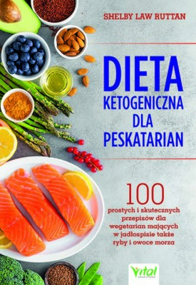 Shelby Law Ruttan - Dieta ketogeniczna dla peskatarian. 100 prostych i skutecznych przepisów dla wegetarian mających w jadłospisie także ryby i owoce morza
