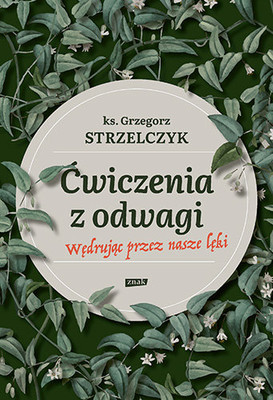 Grzegorz Strzelczyk - Ćwiczenia z odwagi. Wędrując przez nasze lęki