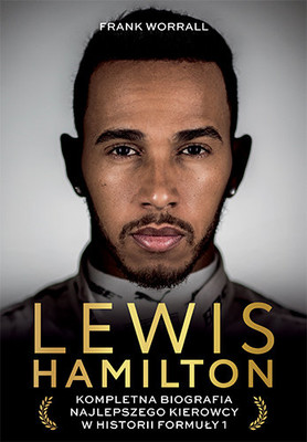 Frank Worrall - Lewis Hamilton. Kompletna biografia najlepszego kierowcy w historii Formuły 1