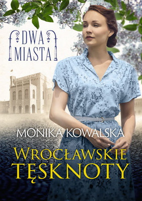 Monika Kowalska - Wrocławskie tęsknoty. Dwa miasta. Tom 2