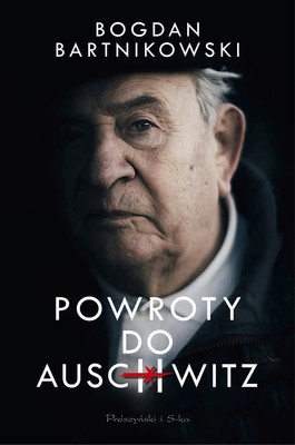 Bogdan Bartnikowski - Powroty do Auschwitz
