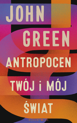 John Green - Antropocen. Twój i mój świat